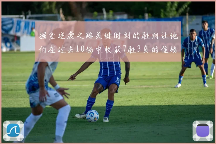 掘金逆袭之路关键时刻的胜利让他们在过去10场中收获7胜3负的佳绩
