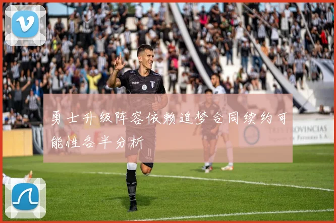 勇士升级阵容依赖追梦合同续约可能性各半分析