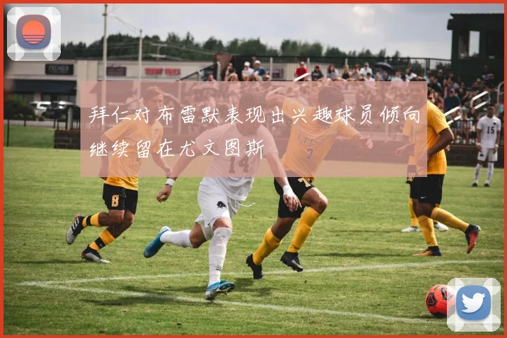 拜仁对布雷默表现出兴趣球员倾向继续留在尤文图斯